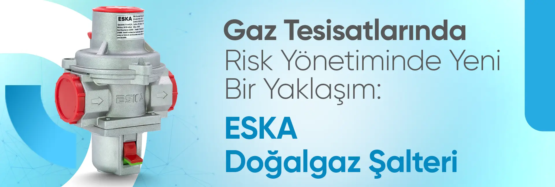 GAZ TESİSATLARINDA RİSK YÖNETİMİNDE YENİ BİR YAKLAŞIM: Eska Doğalgaz Şalteri